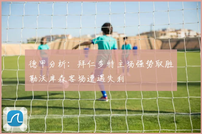 德甲分析：拜仁多特主场强势取胜勒沃库森客场遭遇失利