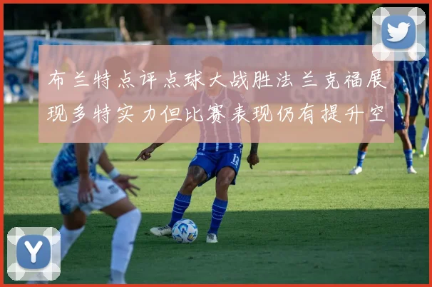 布兰特点评点球大战胜法兰克福展现多特实力但比赛表现仍有提升空间