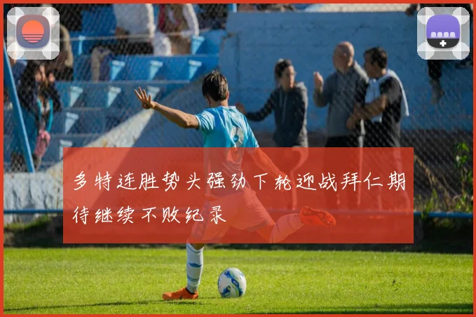 多特连胜势头强劲下轮迎战拜仁期待继续不败纪录